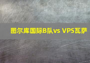 图尔库国际B队vs VPS瓦萨